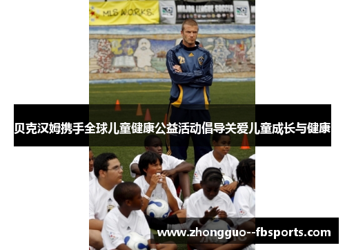 贝克汉姆携手全球儿童健康公益活动倡导关爱儿童成长与健康