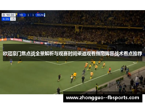 欧冠豪门焦点战全景解析与观赛时间渠道观看指南阵容战术看点推荐 欧冠豪门焦点战全景解析与观赛时间渠道观看指南阵容战术看点推荐