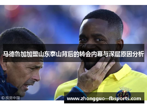 马德鲁加加盟山东泰山背后的转会内幕与深层原因分析