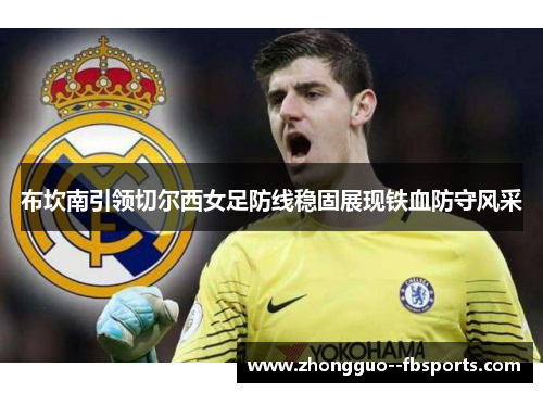布坎南引领切尔西女足防线稳固展现铁血防守风采