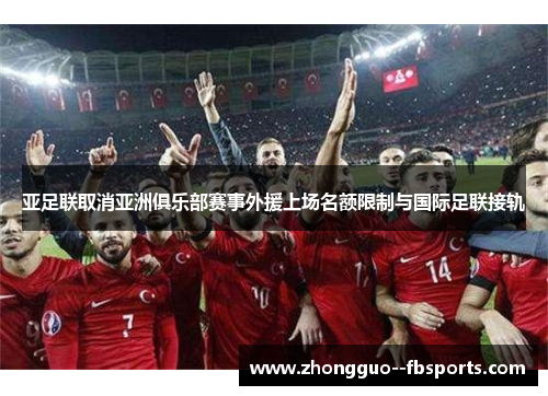 亚足联取消亚洲俱乐部赛事外援上场名额限制与国际足联接轨 亚足联取消亚洲俱乐部赛事外援上场名额限制与国际足联接轨