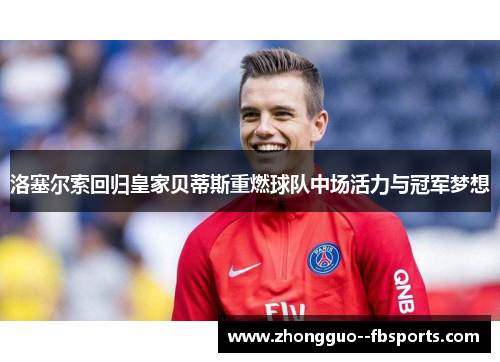 洛塞尔索回归皇家贝蒂斯重燃球队中场活力与冠军梦想