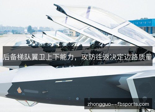后备梯队翼卫上下能力,攻防往返决定边路质量 后备梯队翼卫上下能力,攻防往返决定边路质量